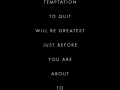 The temptation to quit will be greatest just before you are about to succeed